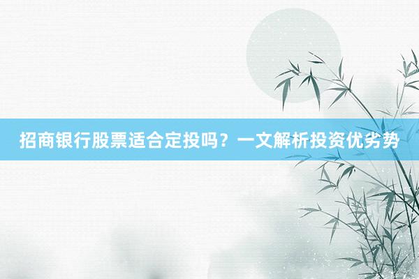 招商银行股票适合定投吗？一文解析投资优劣势